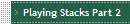 Playing Stacks Part 2